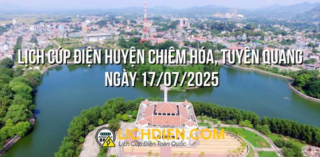 Lịch cúp điện Huyện Chiêm Hóa, Tuyên Quang ngày 17/07/2025