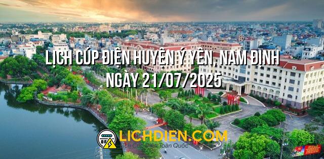 Lịch cúp điện Huyện Ý Yên, Nam Định ngày 21/07/2025
