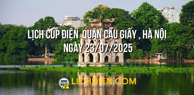 Lịch cúp điện  Quận Cầu Giấy , Hà Nội ngày 23/07/2025