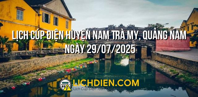 Lịch cúp điện Huyện Nam Trà My, Quảng Nam ngày 29/07/2025