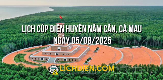 Lịch cúp điện Huyện Năm Căn, Cà Mau ngày 05/08/2025