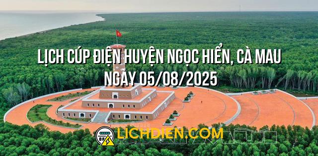 Lịch cúp điện Huyện Ngọc Hiển, Cà Mau ngày 05/08/2025