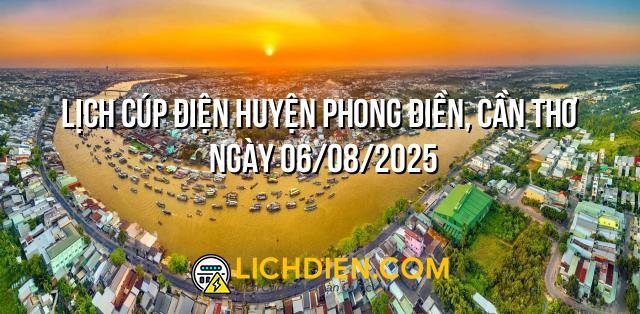 Lịch cúp điện Huyện Phong Điền, Cần Thơ ngày 06/08/2025