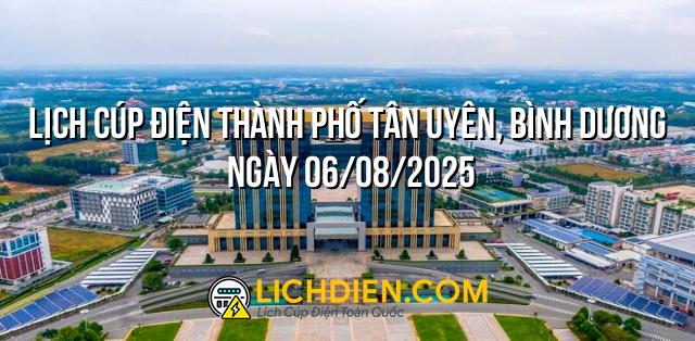 Lịch cúp điện Thành Phố Tân Uyên, Bình Dương ngày 06/08/2025