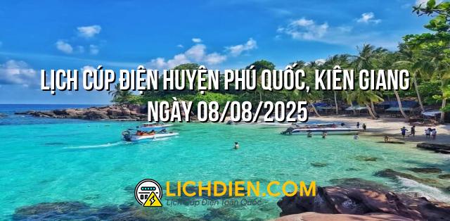 Lịch cúp điện Huyện Phú Quốc, Kiên Giang ngày 08/08/2025