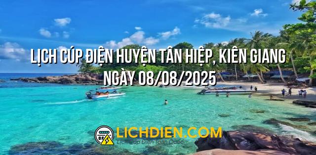 Lịch cúp điện Huyện Tân Hiệp, Kiên Giang ngày 08/08/2025