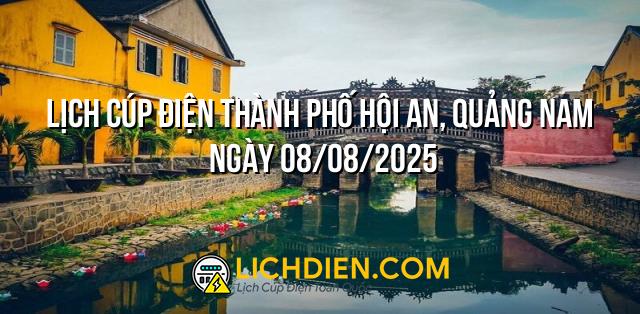 Lịch cúp điện Thành phố Hội An, Quảng Nam ngày 08/08/2025