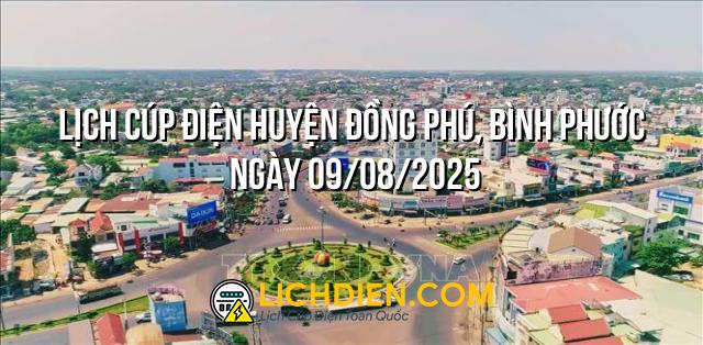 Lịch cúp điện Huyện đồng Phú, Bình Phước ngày 09/08/2025