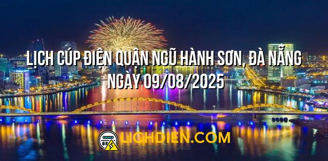 Lịch cúp điện Quận Ngũ Hành Sơn, Đà Nẵng ngày 09/08/2025