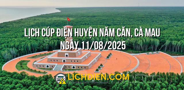Lịch cúp điện Huyện Năm Căn, Cà Mau ngày 11/08/2025