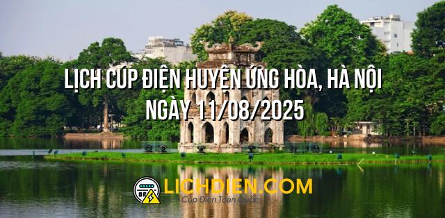 Lịch cúp điện Huyện Ứng Hòa, Hà Nội ngày 11/08/2025