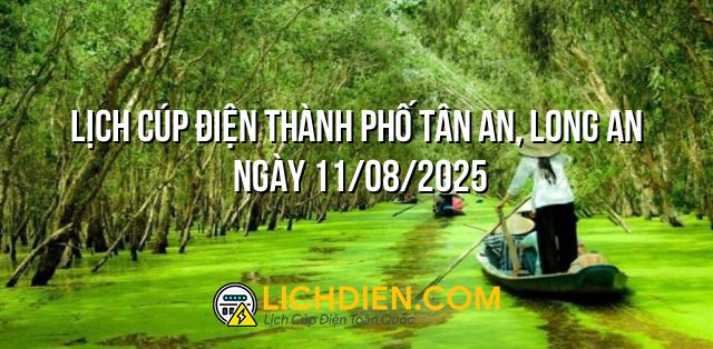 Lịch cúp điện Thành phố Tân An, Long An ngày 11/08/2025