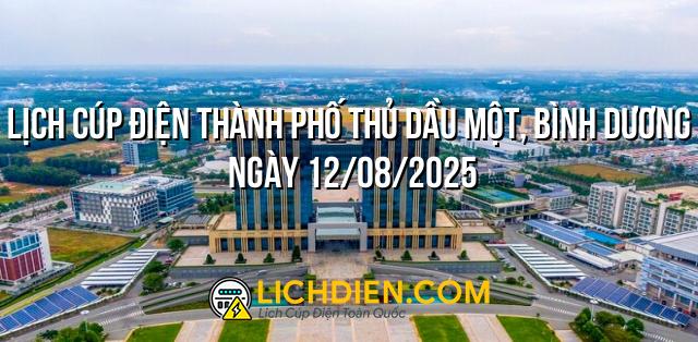 Lịch cúp điện Thành phố Thủ Dầu Một, Bình Dương ngày 12/08/2025