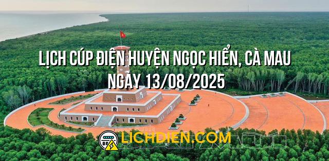 Lịch cúp điện Huyện Ngọc Hiển, Cà Mau ngày 13/08/2025