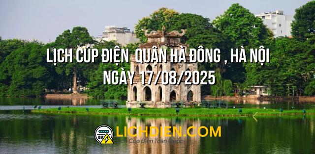 Lịch cúp điện  Quận Hà Đông , Hà Nội ngày 17/08/2025