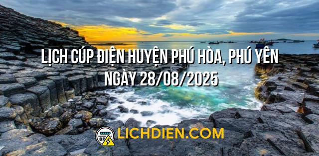 Lịch cúp điện Huyện Phú Hòa, Phú Yên ngày 28/08/2025
