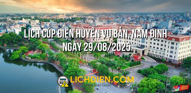 Lịch cúp điện Huyện Vụ Bản, Nam Định ngày 29/08/2025