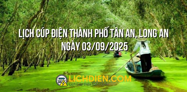 Lịch cúp điện Thành phố Tân An, Long An ngày 03/09/2025