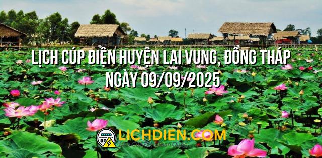 Lịch cúp điện Huyện Lai Vung, Đồng Tháp ngày 09/09/2025