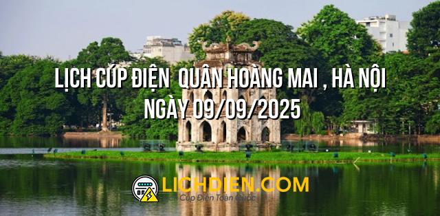 Lịch cúp điện  Quận Hoàng Mai , Hà Nội ngày 09/09/2025