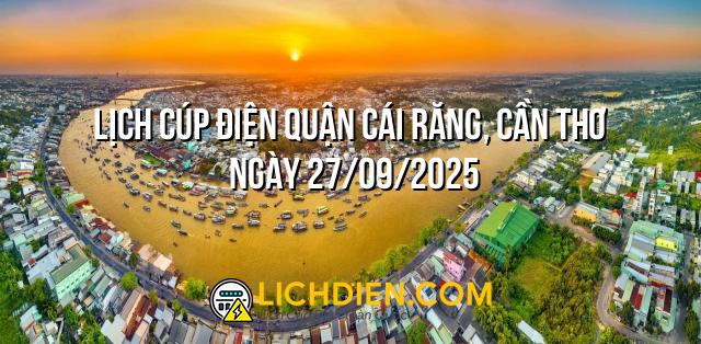 Lịch cúp điện Quận Cái Răng, Cần Thơ ngày 27/09/2025