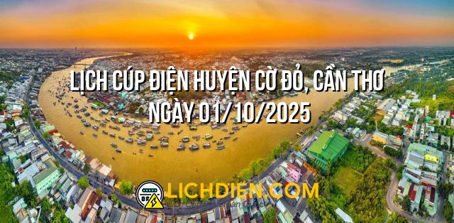 Lịch cúp điện Huyện Cờ Đỏ, Cần Thơ ngày 01/10/2025