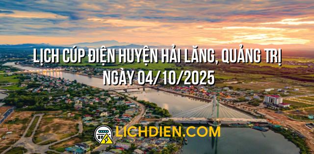 Lịch cúp điện Huyện Hải Lăng, Quảng Trị ngày 04/10/2025