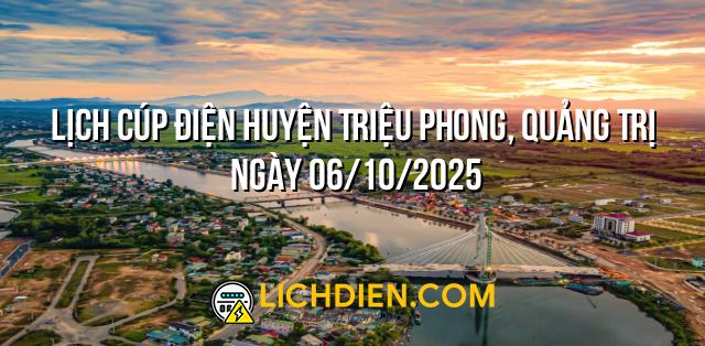 Lịch cúp điện Huyện Triệu Phong, Quảng Trị ngày 06/10/2025