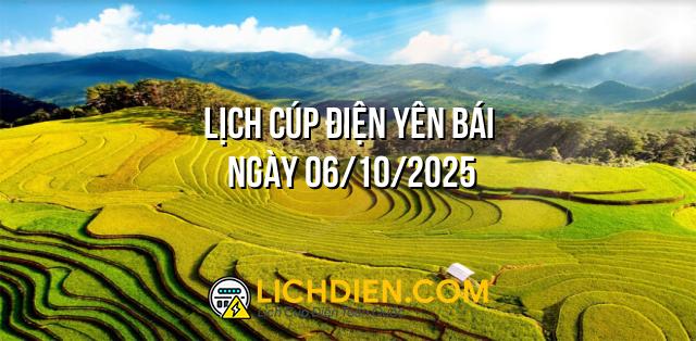 Lịch cúp điện Yên Bái ngày 06/10/2025