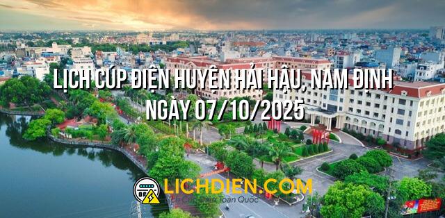 Lịch cúp điện Huyện Hải Hậu, Nam Định ngày 07/10/2025
