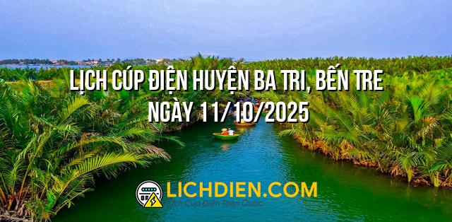 Lịch cúp điện Huyện Ba Tri, Bến Tre ngày 11/10/2025
