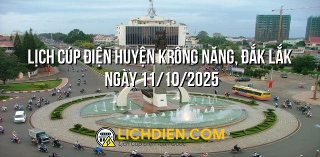 Lịch cúp điện Huyện Krông Năng, Đắk Lắk ngày 11/10/2025