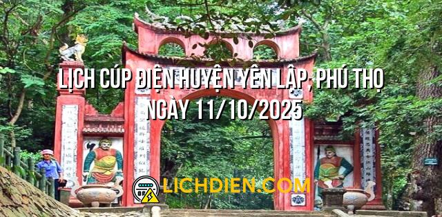 Lịch cúp điện Huyện Yên Lập, Phú Thọ ngày 11/10/2025