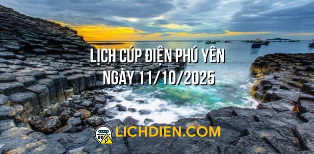 Lịch cúp điện Phú Yên ngày 11/10/2025