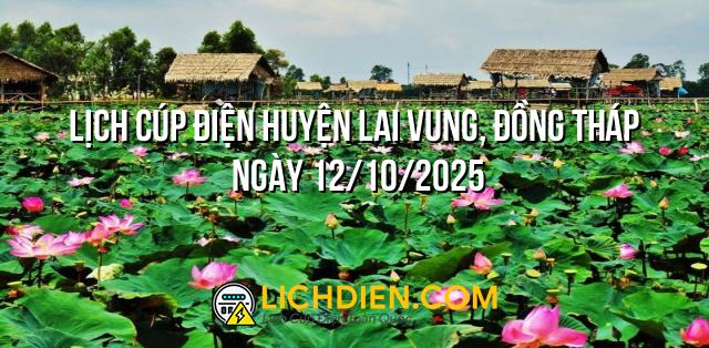 Lịch cúp điện Huyện Lai Vung, Đồng Tháp ngày 12/10/2025