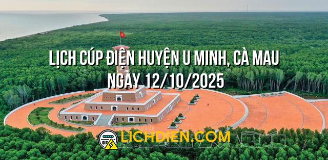 Lịch cúp điện Huyện U Minh, Cà Mau ngày 12/10/2025
