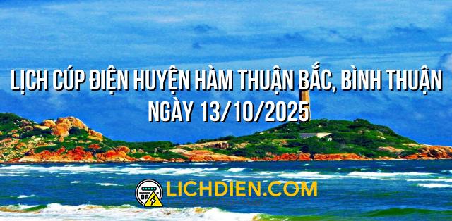 Lịch cúp điện Huyện Hàm Thuận Bắc, Bình Thuận ngày 13/10/2025