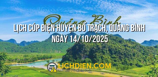 Lịch cúp điện Huyện Bố Trạch, Quảng Bình ngày 14/10/2025