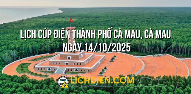 Lịch cúp điện Thành phố Cà Mau, Cà Mau ngày 14/10/2025