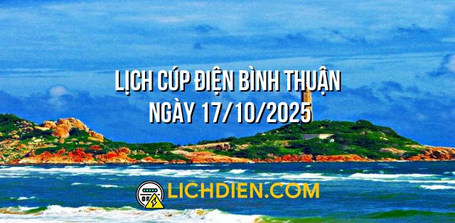 Lịch cúp điện Bình Thuận ngày 17/10/2025