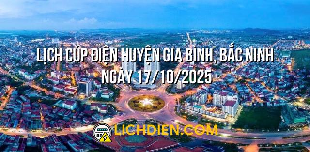 Lịch cúp điện Huyện Gia Bình, Bắc Ninh ngày 17/10/2025