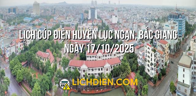 Lịch cúp điện Huyện Lục Ngạn, Bắc Giang ngày 17/10/2025