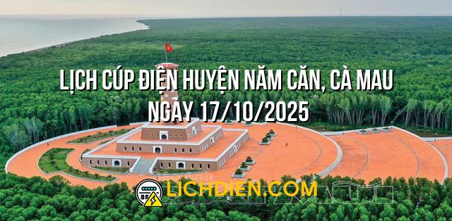 Lịch cúp điện Huyện Năm Căn, Cà Mau ngày 17/10/2025