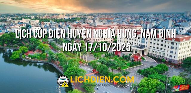 Lịch cúp điện Huyện Nghĩa Hưng, Nam Định ngày 17/10/2025