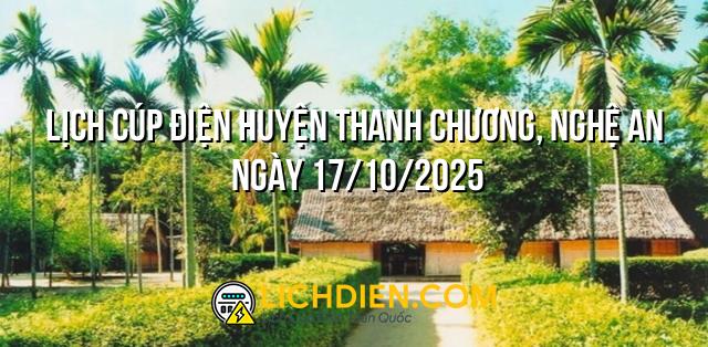 Lịch cúp điện Huyện Thanh Chương, Nghệ An ngày 17/10/2025