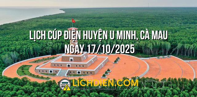 Lịch cúp điện Huyện U Minh, Cà Mau ngày 17/10/2025