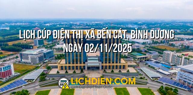 Lịch cúp điện Thị xã Bến Cát, Bình Dương ngày 02/11/2025