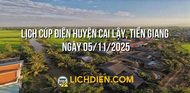 Lịch cúp điện Huyện Cai Lậy, Tiền Giang ngày 05/11/2025