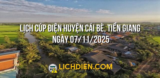 Lịch cúp điện Huyện Cái Bè, Tiền Giang ngày 07/11/2025