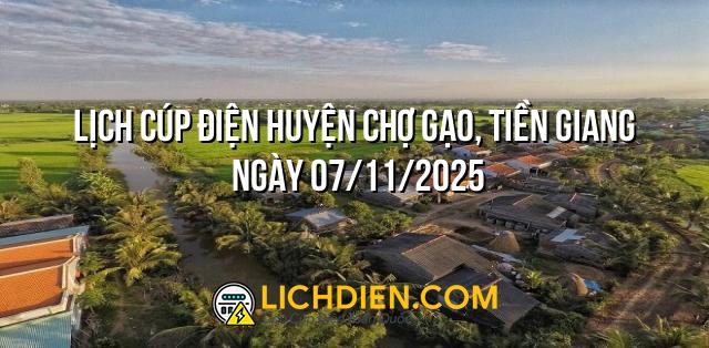 Lịch cúp điện Huyện Chợ Gạo, Tiền Giang ngày 07/11/2025